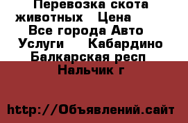 Перевозка скота животных › Цена ­ 39 - Все города Авто » Услуги   . Кабардино-Балкарская респ.,Нальчик г.